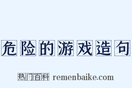 危险的游戏造句是什么意思的图片